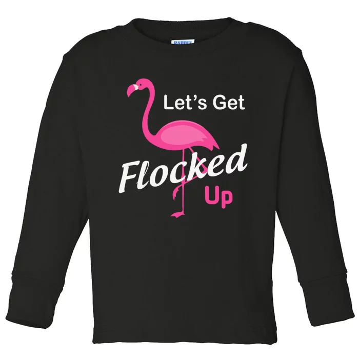 Let's Get Flocked Up Funny Pink Flamingo Toddler Long Sleeve Shirt