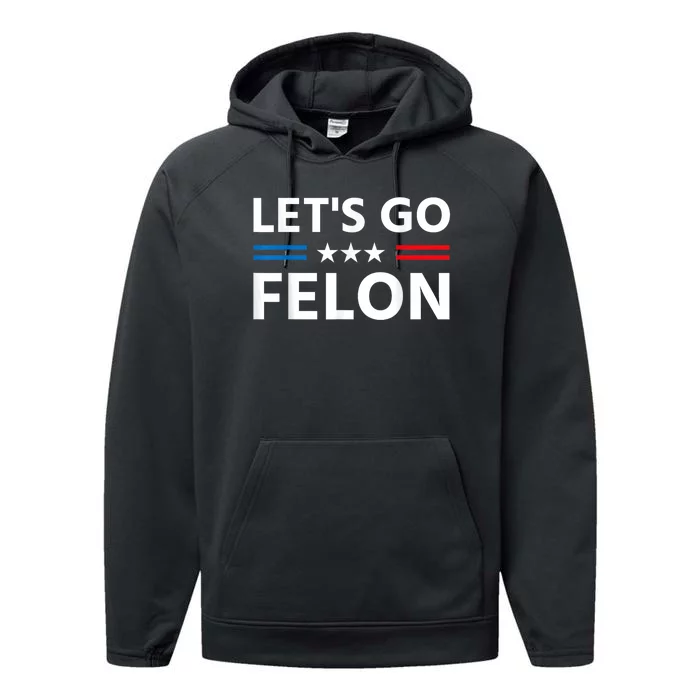 LetS Go Felon Voting For The Convicted Felon Funny 2024 Performance Fleece Hoodie