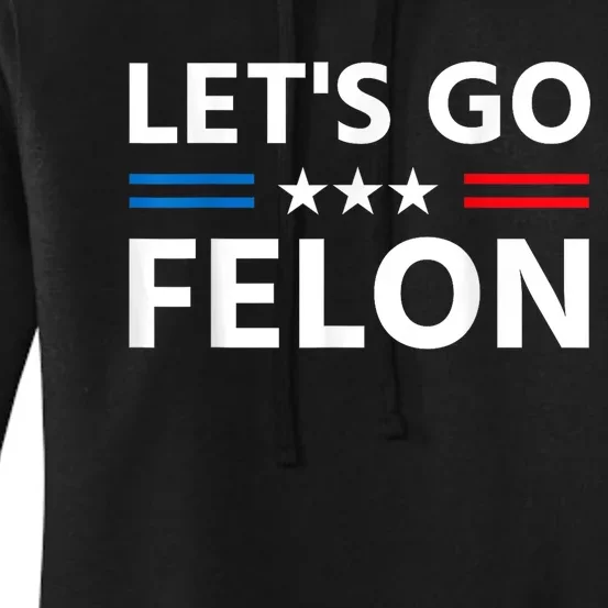 LetS Go Felon Voting For The Convicted Felon Funny 2024 Women's Pullover Hoodie