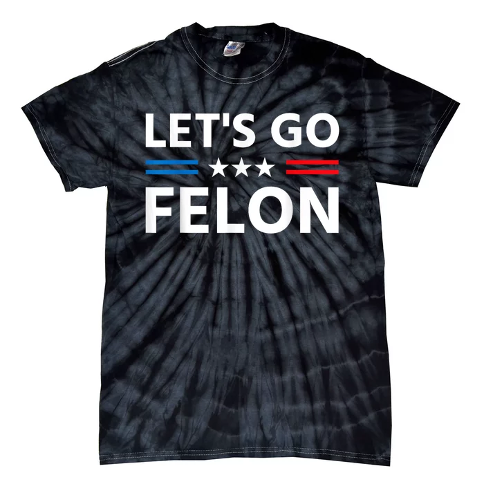 LetS Go Felon Voting For The Convicted Felon Funny 2024 Tie-Dye T-Shirt