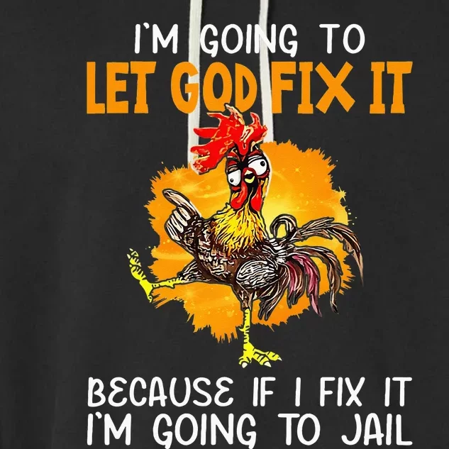 Let God Fix It Because If I Fix It Im Going To Jail Garment-Dyed Fleece Hoodie