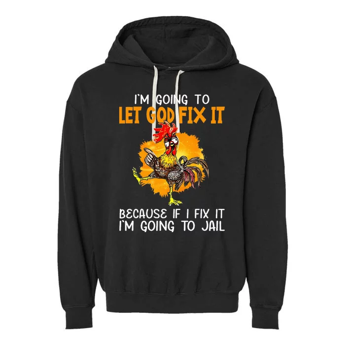 Let God Fix It Because If I Fix It Im Going To Jail Garment-Dyed Fleece Hoodie