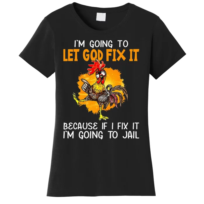 Let God Fix It Because If I Fix It Im Going To Jail Women's T-Shirt