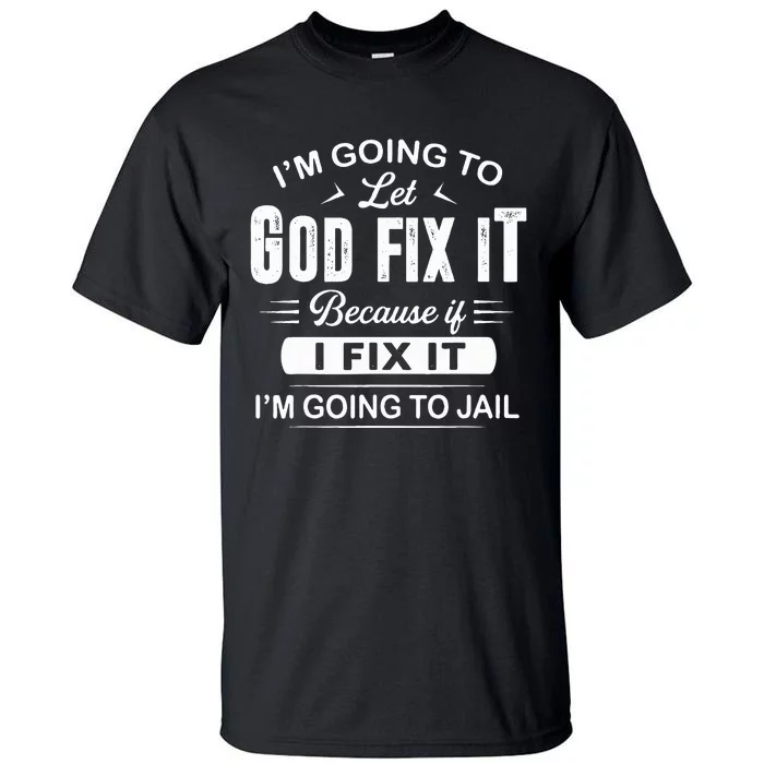 Let God Fix It IM Going To Jail Funny Provocative Christian Tall T-Shirt