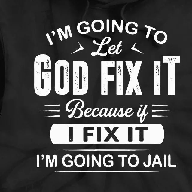 Let God Fix It IM Going To Jail Funny Provocative Christian Tie Dye Hoodie