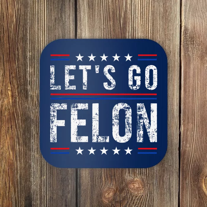 LetS Go Felon Voting For The Convicted Felon Funny 2024 Coaster