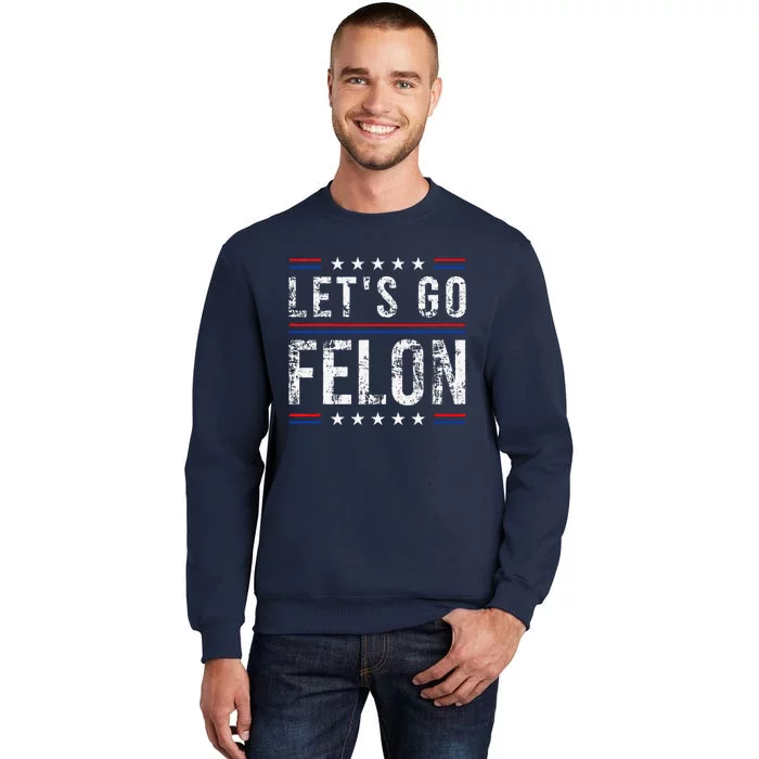 LetS Go Felon Voting For The Convicted Felon Funny 2024 Tall Sweatshirt