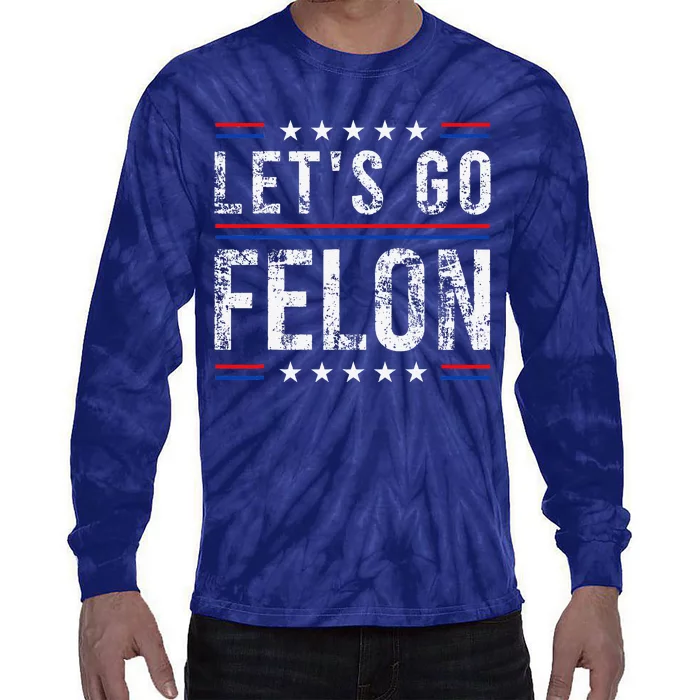 LetS Go Felon Voting For The Convicted Felon Funny 2024 Tie-Dye Long Sleeve Shirt