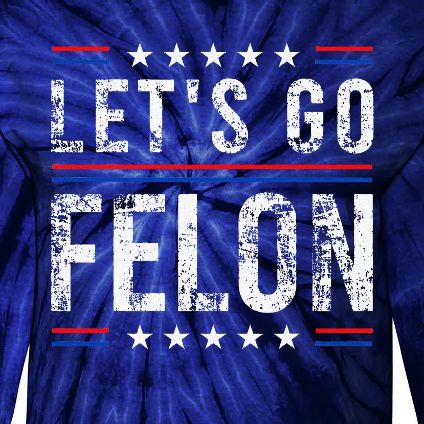 LetS Go Felon Voting For The Convicted Felon Funny 2024 Tie-Dye Long Sleeve Shirt