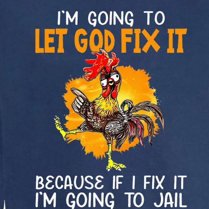 Let God Fix It Because If I Fix It Im Going To Jail Garment-Dyed Sweatshirt