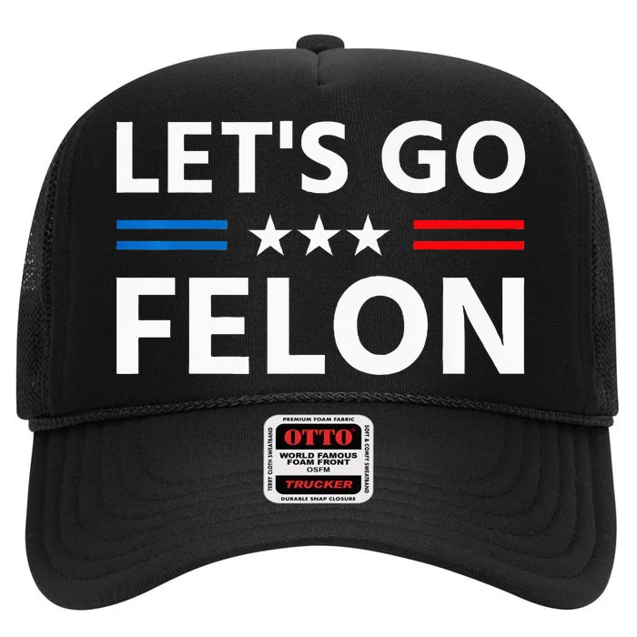 LetS Go Felon Voting For The Convicted Felon Funny 2024 High Crown Mesh Trucker Hat