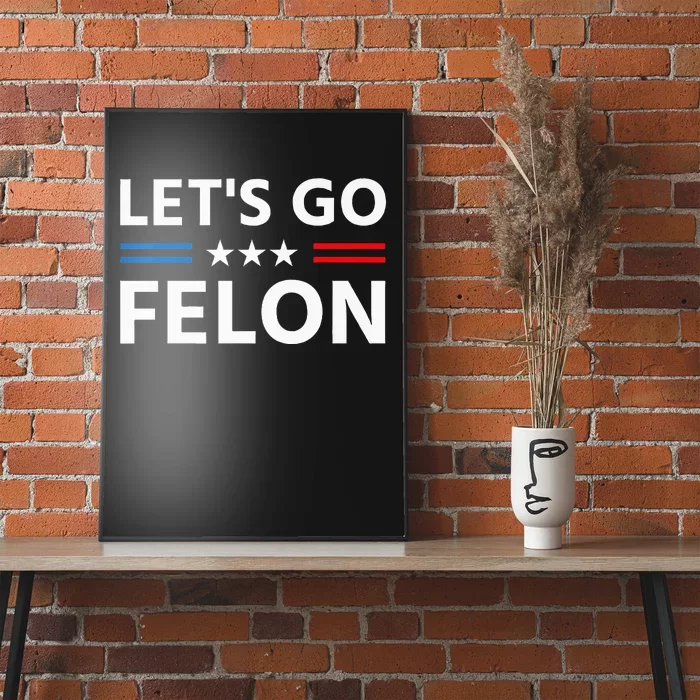 LetS Go Felon Voting For The Convicted Felon Funny 2024 Poster