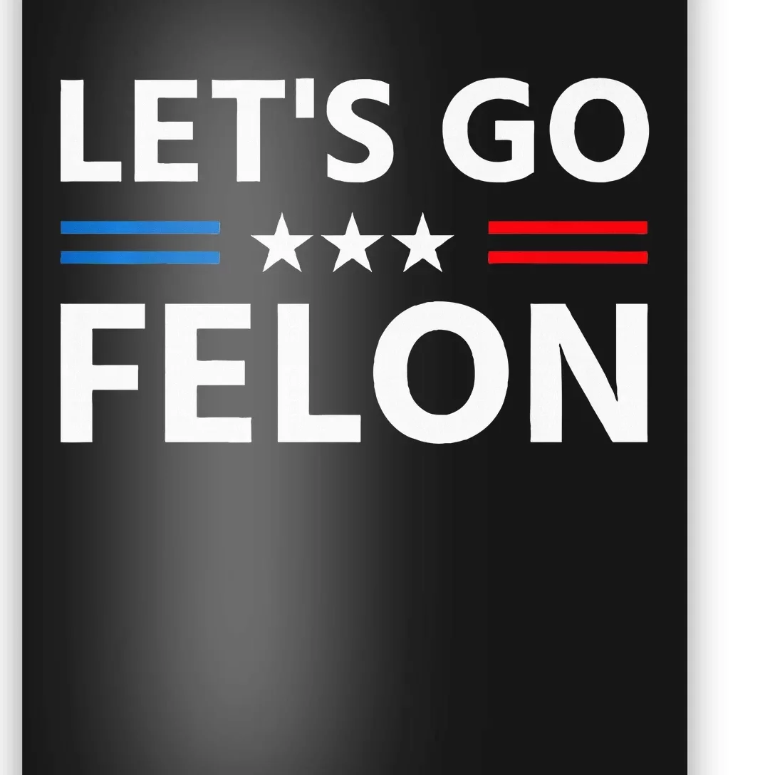 LetS Go Felon Voting For The Convicted Felon Funny 2024 Poster