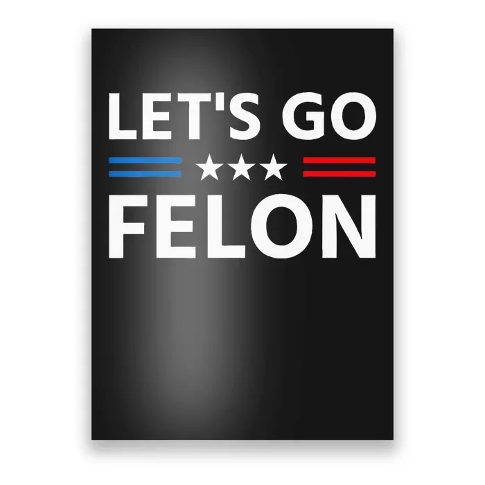 LetS Go Felon Voting For The Convicted Felon Funny 2024 Poster