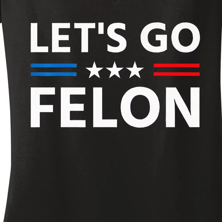 LetS Go Felon Voting For The Convicted Felon Funny 2024 Women's V-Neck T-Shirt