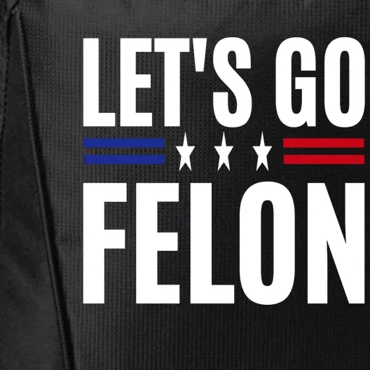 LetS Go Felon Voting For The Convicted Felon Funny 2024 City Backpack