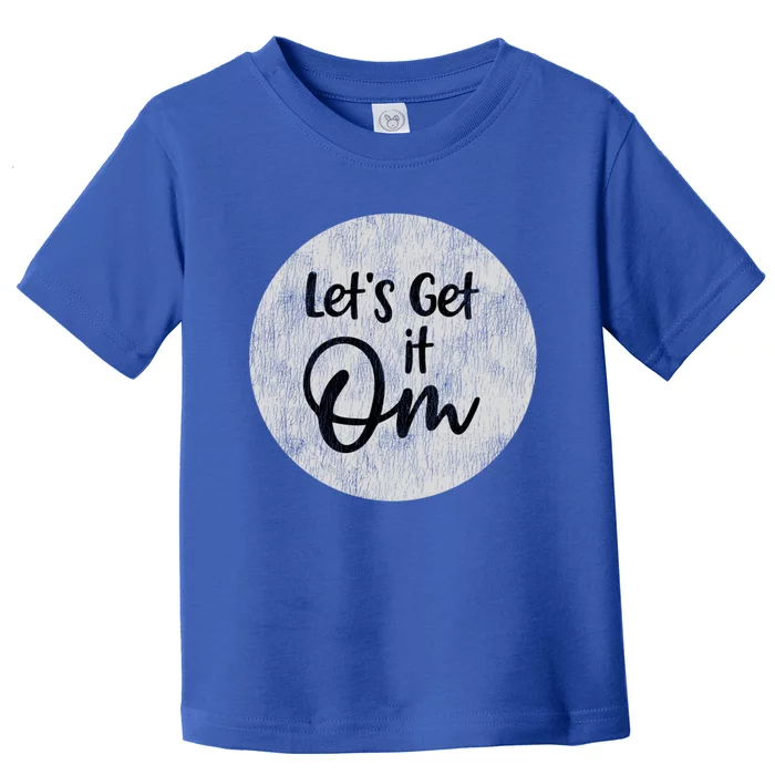 Let’s Get It Om Namaste Yoga And Meditation Meaningful Gift Toddler T-Shirt