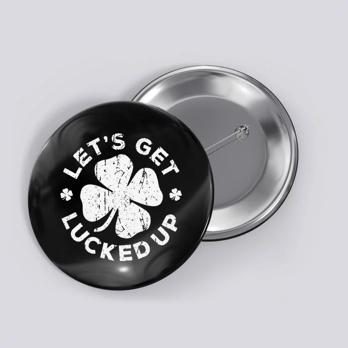 Let's Get Lucked Up Saint Patrick's Day Button