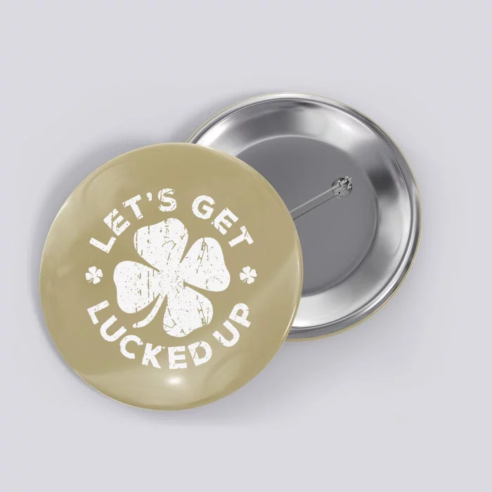 Let's Get Lucked Up Saint Patrick's Day Button