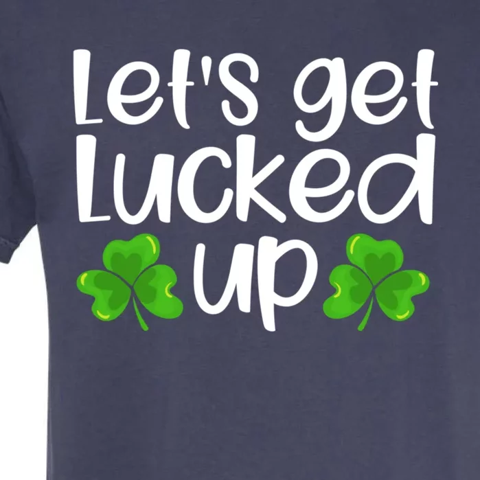 Let's Get Lucked Up Funny Irish Saint Patrick's Day Gift Garment-Dyed Heavyweight T-Shirt