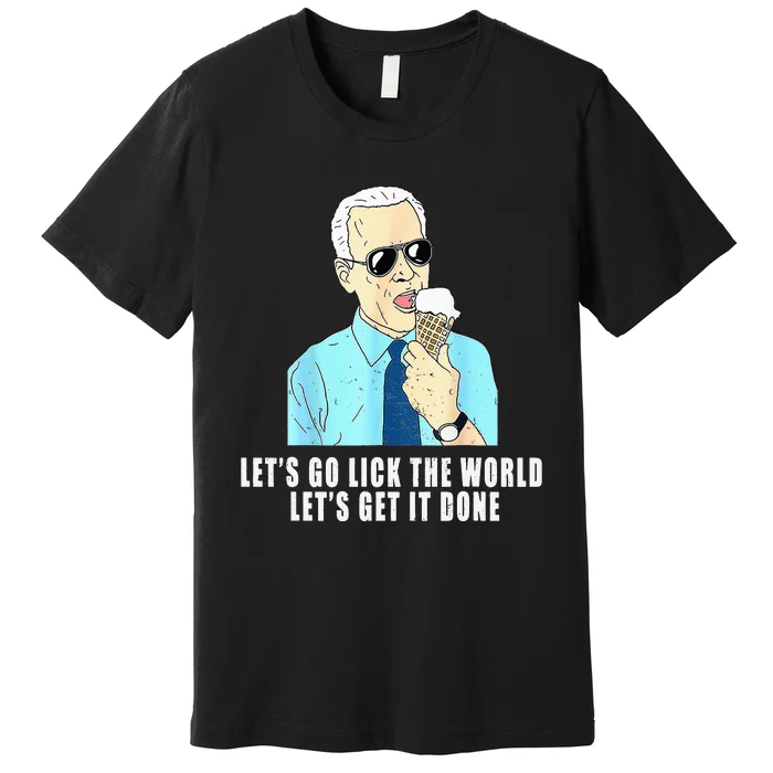 Let's go lick the world Let's get it done Biden Earth Day Premium T-Shirt