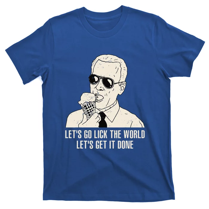 Let's Go Lick The World Let's Get It Done Joe Biden T-Shirt