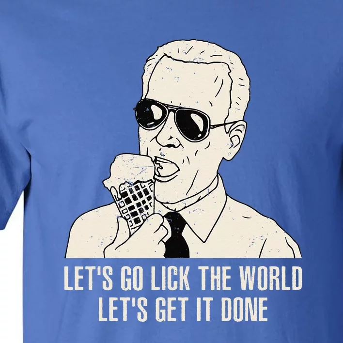 Let's Go Lick The World Let's Get It Done Joe Biden Tall T-Shirt