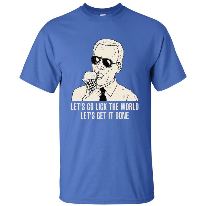 Let's Go Lick The World Let's Get It Done Joe Biden Tall T-Shirt