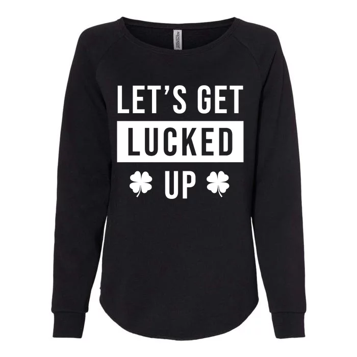 Lets Get Lucked Up Funny Irish St Patricks Day Womens California Wash Sweatshirt