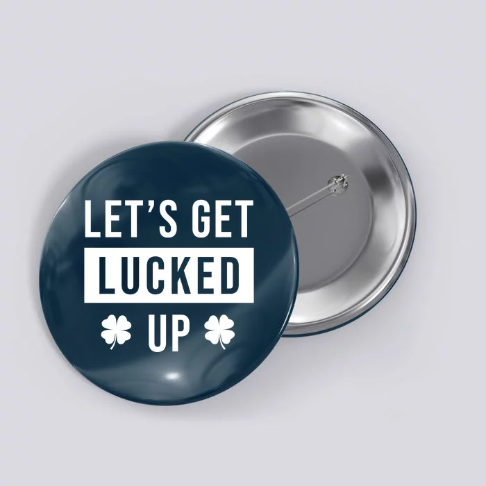 Lets Get Lucked Up Funny Irish St Patricks Day Button