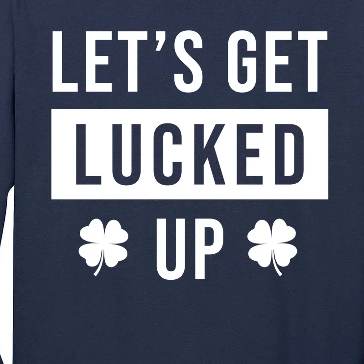 Lets Get Lucked Up Funny Irish St Patricks Day Tall Long Sleeve T-Shirt