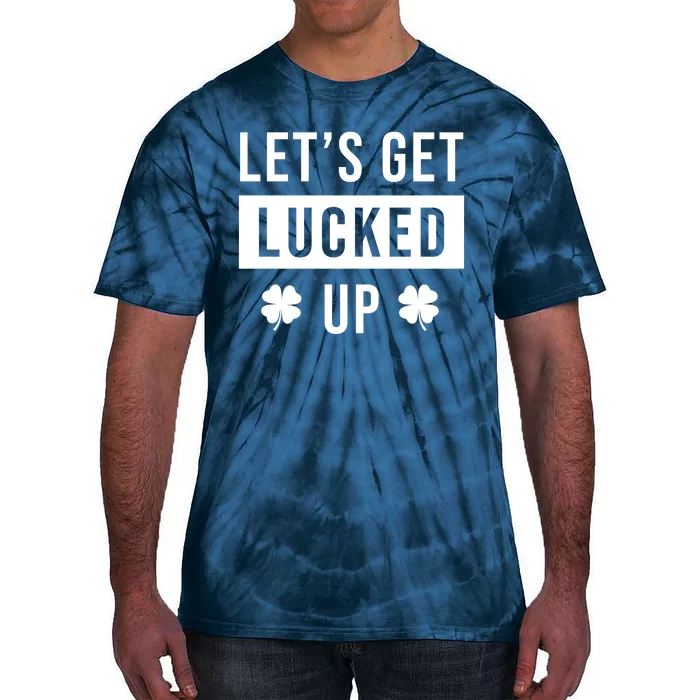 Lets Get Lucked Up Funny Irish St Patricks Day Tie-Dye T-Shirt