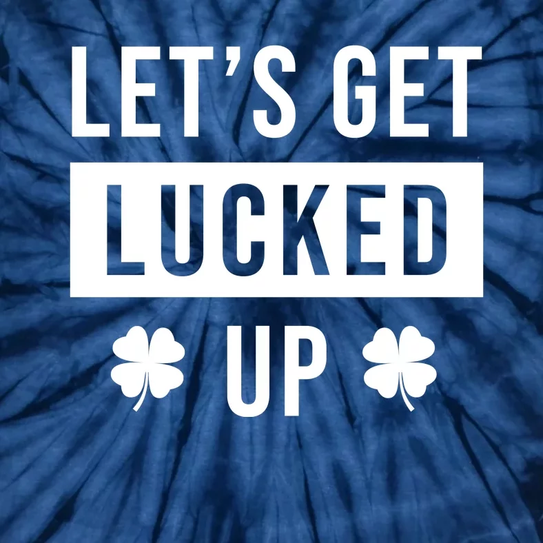 Lets Get Lucked Up Funny Irish St Patricks Day Tie-Dye T-Shirt