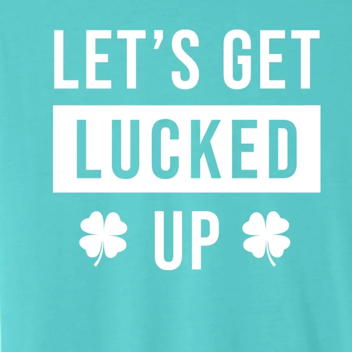 Lets Get Lucked Up Funny Irish St Patricks Day ChromaSoft Performance T-Shirt