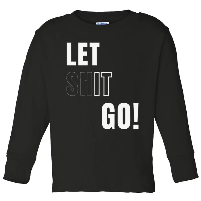 Let Go Let It Go Positive Motivation To Let Shit Go Whi Toddler Long Sleeve Shirt