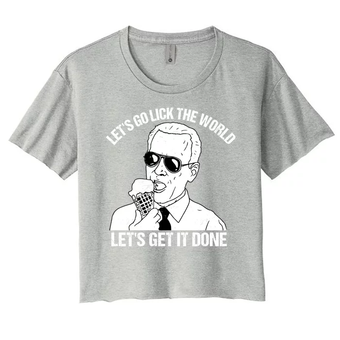 Let's Go Lick The World, Let's Get It Done Funny Joe Biden Women's Crop Top Tee