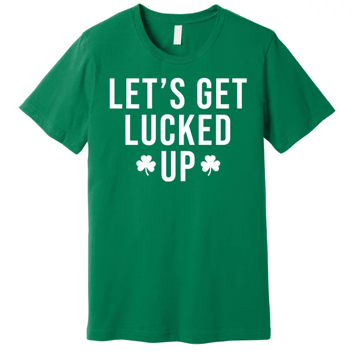 Lets Get Lucked Up St Patricks Day Funny Premium T-Shirt