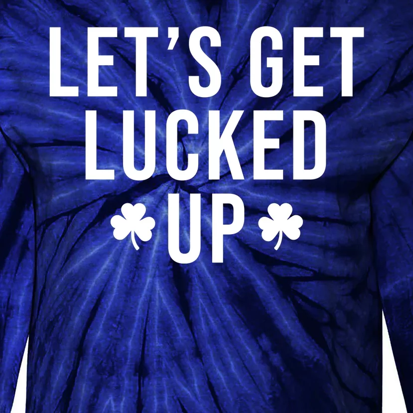 Lets Get Lucked Up St Patricks Day Funny Tie-Dye Long Sleeve Shirt