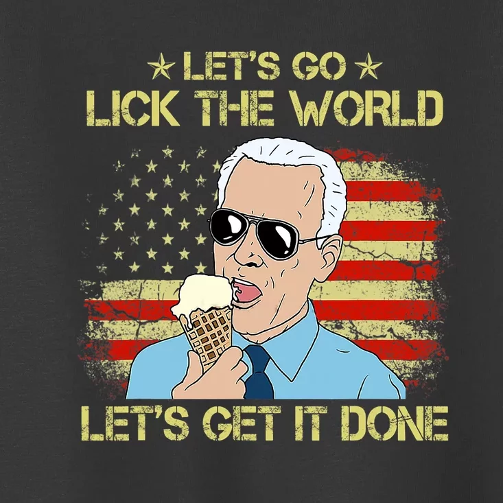 Let's Go Lick The World, Let's Get It Done Funny Joe Biden Toddler T-Shirt