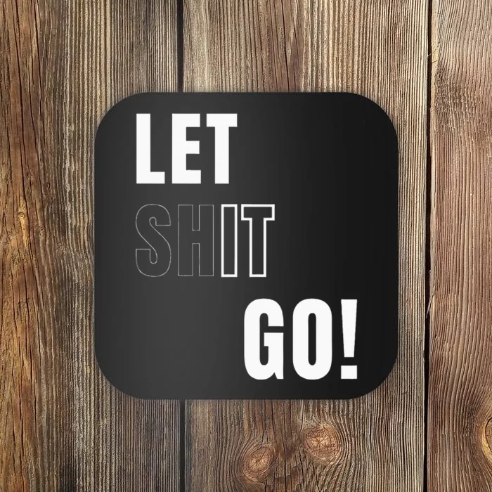 Let Go Let It Go Positive Motivation To Let Shit Go Coaster