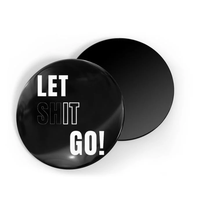 Let Go Let It Go Positive Motivation To Let Shit Go Magnet