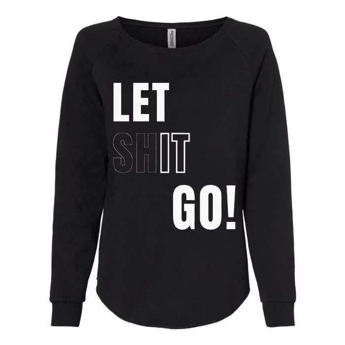 Let Go Let It Go Positive Motivation To Let Shit Go Womens California Wash Sweatshirt