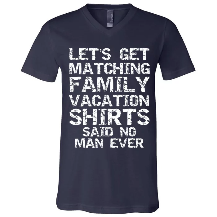 Let's Get Matching Family Vacation Said No Man Ever V-Neck T-Shirt