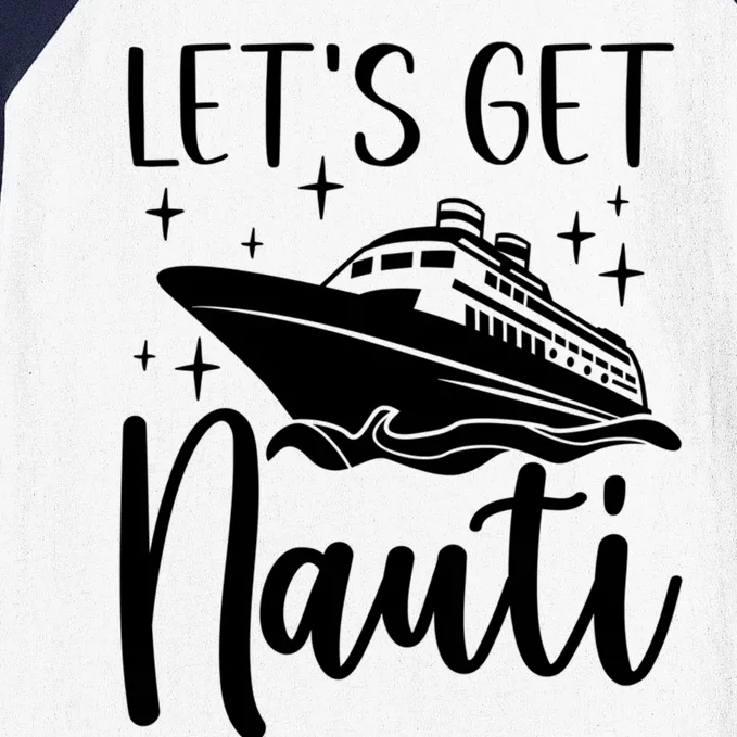 Let's Get Nauti Cruising Vacation Family Trip Gift Baseball Sleeve Shirt