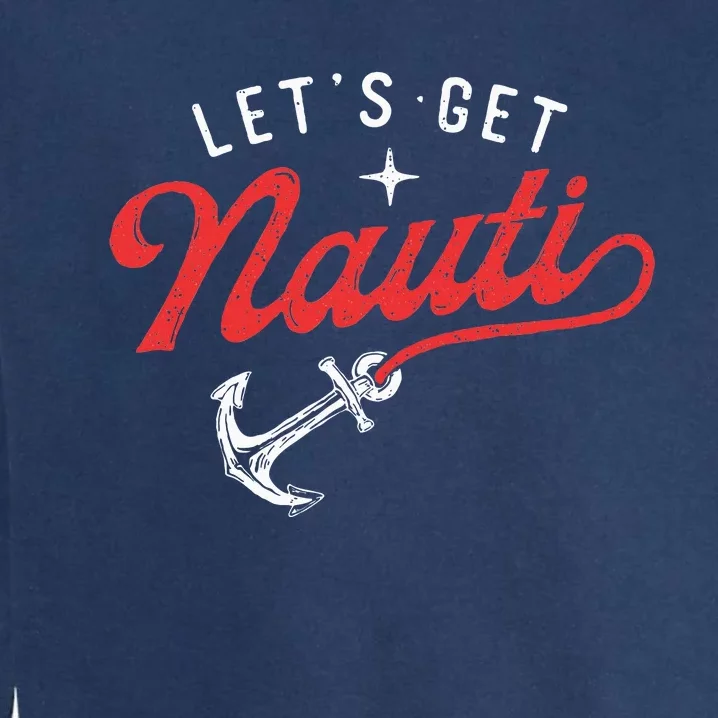 LetS Get Nauti Boating Boat Lover Anchor Captain Garment-Dyed Sweatshirt