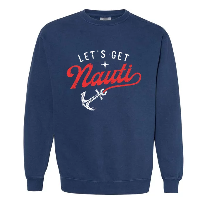 LetS Get Nauti Boating Boat Lover Anchor Captain Garment-Dyed Sweatshirt