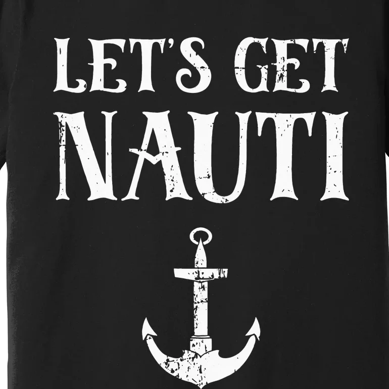 Let's Get Nauti Seamanship Nautical Maritime Sailing Boat Premium T-Shirt