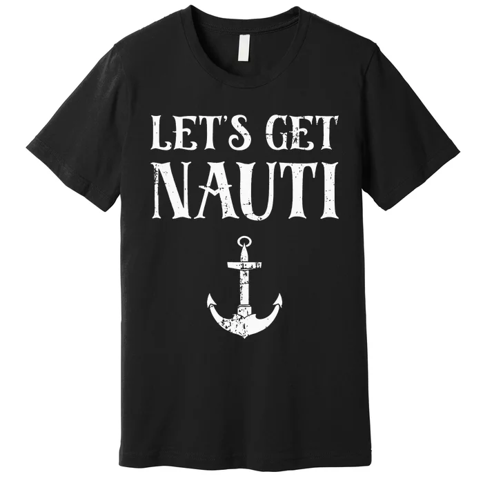 Let's Get Nauti Seamanship Nautical Maritime Sailing Boat Premium T-Shirt