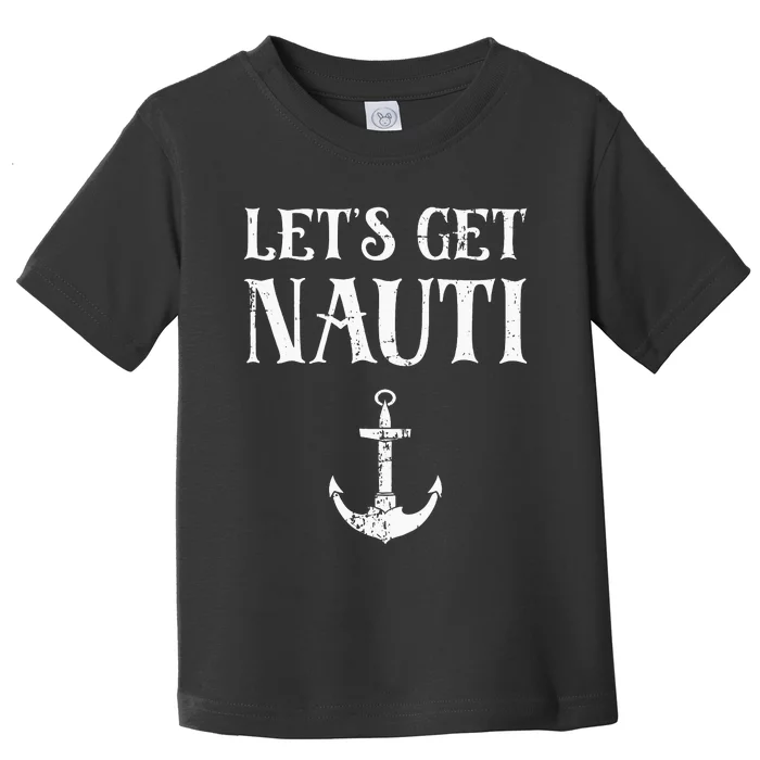 Let's Get Nauti Seamanship Nautical Maritime Sailing Boat Toddler T-Shirt