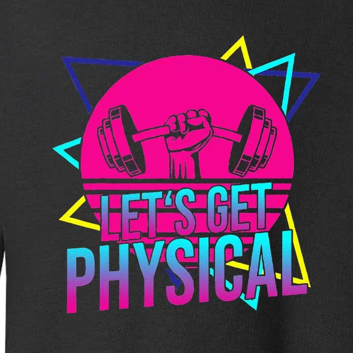 Lets Get Physical Gym Fitness 80s Workout Toddler Sweatshirt